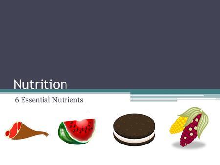 Nutrition 6 Essential Nutrients. What is Nutrition? What does nutrition mean to you? Do you have good nutrition? Rate yourself on a scale of 1 to 10,