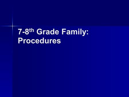 7-8 th Grade Family: Procedures. morning procedures 1.Enter the classroom silently. 2.Put bookbags, coats, and hats in ___________. They will remain there.
