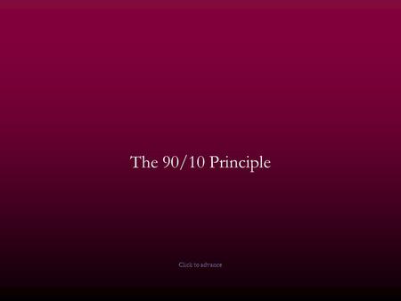 The 90/10 Principle Click to advance. Author: Stephen Covey Discover the 90/10 Principle It will change your life (or at least, the way you react to situations)