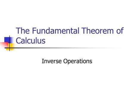 The Fundamental Theorem of Calculus Inverse Operations.