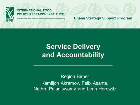 INTERNATIONAL FOOD POLICY RESEARCH INSTITUTE sustainable solutions for ending hunger and poverty Ghana Strategy Support Program Service Delivery and Accountability.