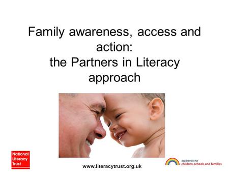 Www.literacytrust.org.uk Family awareness, access and action: the Partners in Literacy approach.