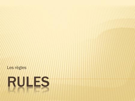 Les règles.  BRAINSTORM: Why do we have rules?  Rules keep us safe.  Rules keep us happy.  Rules keep us productive.