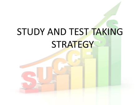 STUDY AND TEST TAKING STRATEGY What is Success? Achievement of an action within a specified period of time or within a specified parameter. Success can.