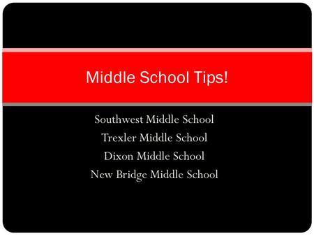 Southwest Middle School Trexler Middle School Dixon Middle School New Bridge Middle School Middle School Tips!