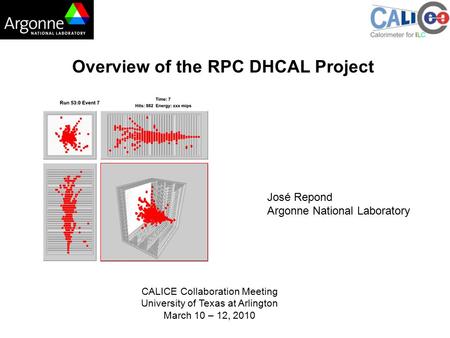 Overview of the RPC DHCAL Project José Repond Argonne National Laboratory CALICE Collaboration Meeting University of Texas at Arlington March 10 – 12,