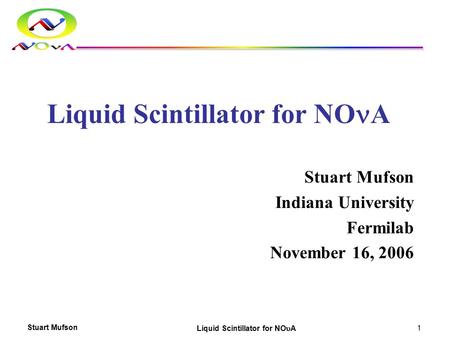 Stuart Mufson Liquid Scintillator for NO  A 1 Liquid Scintillator for NO A Stuart Mufson Indiana University Fermilab November 16, 2006.