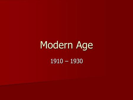 Modern Age 1910 – 1930. Age of: Extremes Extremes Rapid Change Rapid Change Clashing Values Clashing Values.