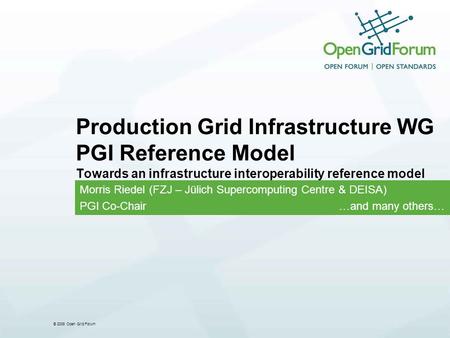 © 2008 Open Grid Forum Production Grid Infrastructure WG PGI Reference Model Towards an infrastructure interoperability reference model Morris Riedel (FZJ.