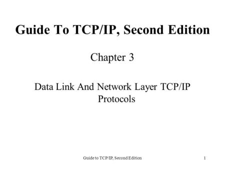 Guide to TCP/IP, Second Edition1 Guide To TCP/IP, Second Edition Chapter 3 Data Link And Network Layer TCP/IP Protocols.