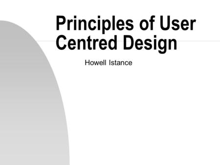 Principles of User Centred Design Howell Istance.