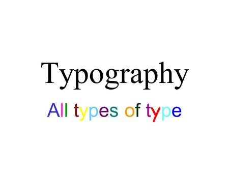 Typography All types of t y pe Typography Defined The design, arrangement, style and appearance of type matter constitute typography.