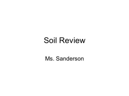 Soil Review Ms. Sanderson.