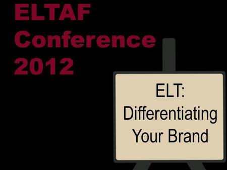 ELT: Differentiating Your Brand ELTAF Conference 2012.