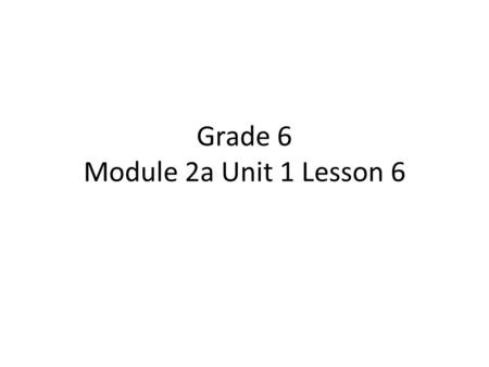 Grade 6 Module 2a Unit 1 Lesson 6