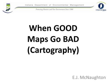 When GOOD Maps Go BAD (Cartography) E.J. McNaughton.