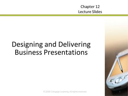 © 2009 Cengage Learning. All rights reserved.1 Designing and Delivering Business Presentations Chapter 12 Lecture Slides.