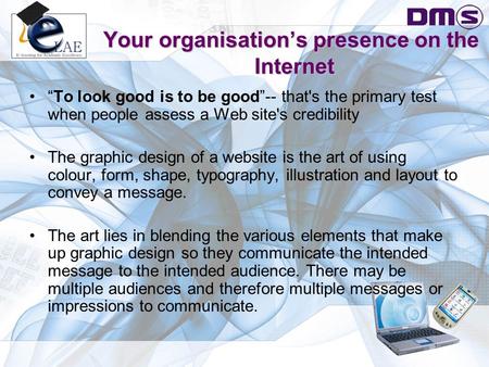 Your organisation’s presence on the Internet “To look good is to be good”-- that's the primary test when people assess a Web site's credibility The graphic.