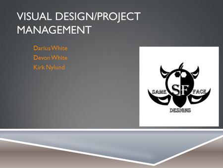 VISUAL DESIGN/PROJECT MANAGEMENT Darius White Devon White Kirk Nylund.