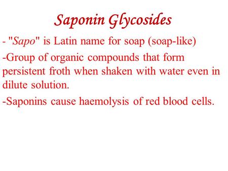 Saponin Glycosides - Sapo is Latin name for soap (soap-like)
