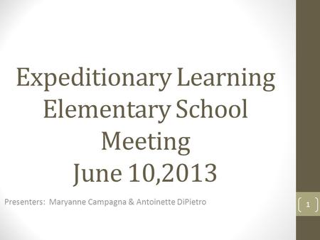 Expeditionary Learning Elementary School Meeting June 10,2013 Presenters: Maryanne Campagna & Antoinette DiPietro 1.