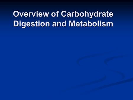 Overview of Carbohydrate Digestion and Metabolism.