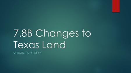 7.8B Changes to Texas Land Vocabulary List #6.