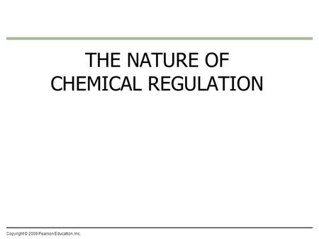 Copyright © 2009 Pearson Education, Inc. THE NATURE OF CHEMICAL REGULATION.