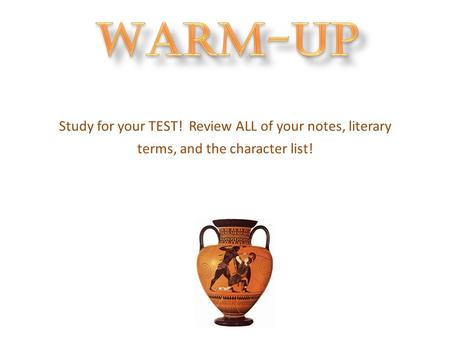 Study for your TEST! Review ALL of your notes, literary terms, and the character list!