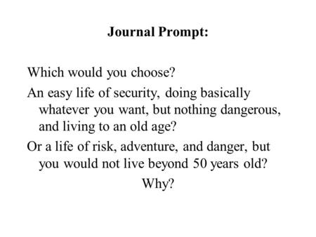Journal Prompt: Which would you choose? An easy life of security, doing basically whatever you want, but nothing dangerous, and living to an old age?