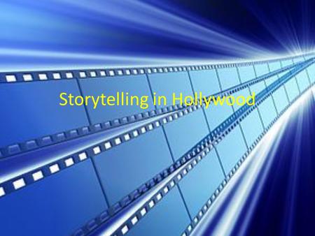 Storytelling in Hollywood. Everyone Has a Story to Tell Filmmakers have just chosen film to tell theirs. Grammar has developed – From silent films – We.