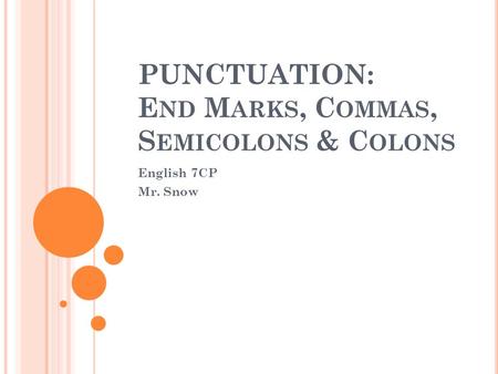 PUNCTUATION: E ND M ARKS, C OMMAS, S EMICOLONS & C OLONS English 7CP Mr. Snow.