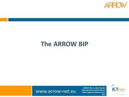 Www.arrow-net.eu The ARROW BIP ARROW Plus is a Best Practice Network selected under the ICT Policy Support Programme (ICT PSP)