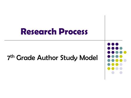 Research Process 7 th Grade Author Study Model. Topic Authors This topic is way too broad to cover in one year, let alone in one research paper, so we.