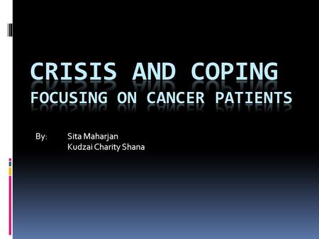 By: Sita Maharjan Kudzai Charity Shana. Assumptions about Crisis and Coping Patients:  Taking the disease as a punishment  No fighting spirit- a death.