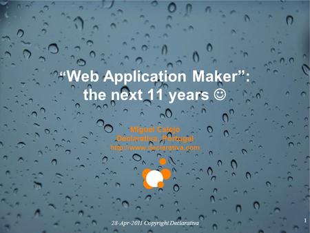 “ Web Application Maker”: the next 11 years Miguel Calejo Declarativa, Portugal  28-Apr-2011 Copyright Declarativa 1.