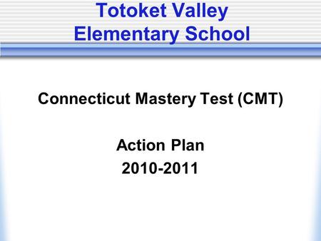 Totoket Valley Elementary School Connecticut Mastery Test (CMT) Action Plan 2010-2011.