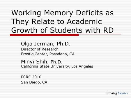 Working Memory Deficits as They Relate to Academic Growth of Students with RD Olga Jerman, Ph.D. Director of Research Frostig Center, Pasadena, CA Minyi.