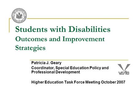 Students with Disabilities Outcomes and Improvement Strategies Patricia J. Geary Coordinator, Special Education Policy and Professional Development Higher.