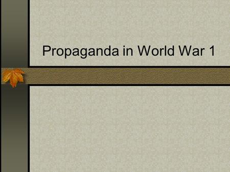 Propaganda in World War 1. What is Propaganda? Propaganda is the use of information, especially of a biased or misleading nature, used to promote or publicize.