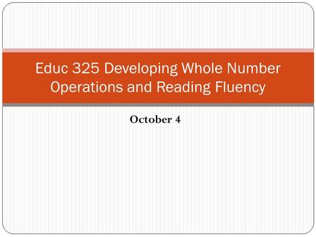 October 4 Educ 325 Developing Whole Number Operations and Reading Fluency.
