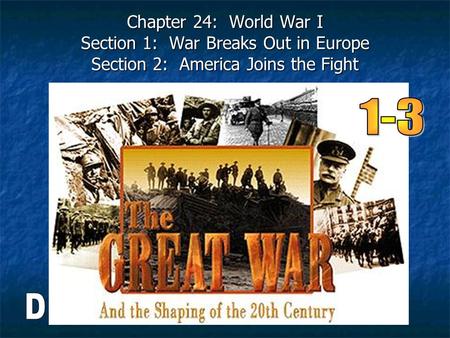 Chapter 24: World War I Section 1: War Breaks Out in Europe Section 2: America Joins the Fight 1-3 D.