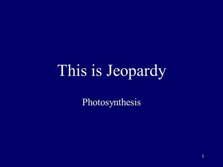 1 This is Jeopardy Photosynthesis 2 Categor y No. 1 Categor y No. 2 Categor y No. 3 Categor y No. 4 Categor y No. 5 100 200 300 400 500 Final Jeopardy.