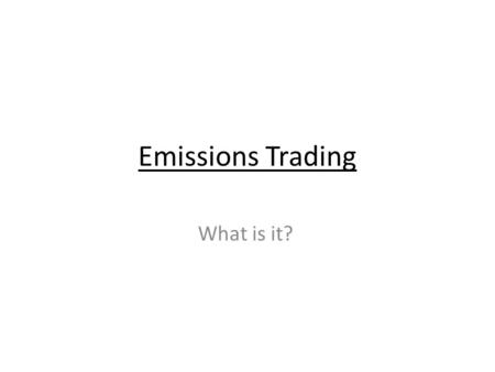 Emissions Trading What is it?. Emissions Trading  a Government initiative to address climate change via a scheme to reduce greenhouse gas emissions.