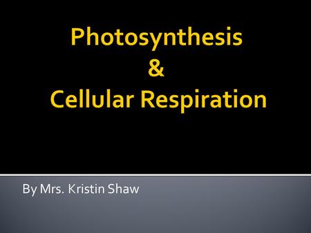 By Mrs. Kristin Shaw. At the end of this lesson you should be able to: ▪ Define Photosynthesis and Cellular Respiration ▪ Explain where each process happens.