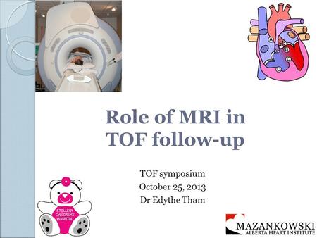 Role of MRI in TOF follow-up TOF symposium October 25, 2013 Dr Edythe Tham.