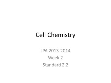 Cell Chemistry LPA 2013-2014 Week 2 Standard 2.2.