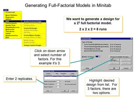 Generating Full-Factorial Models in Minitab We want to generate a design for a 2 3 full factorial model. 2 x 2 x 2 = 8 runs We want to generate a design.