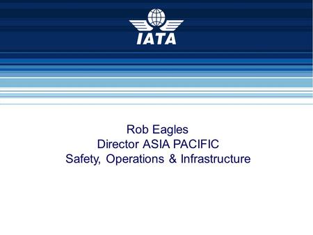 Rob Eagles Director ASIA PACIFIC Safety, Operations & Infrastructure.