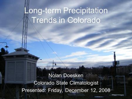 Long-term Precipitation Trends in Colorado Nolan Doesken Colorado State Climatologist Presented: Friday, December 12, 2008.